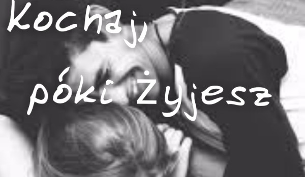 Kochaj,póki żyjesz