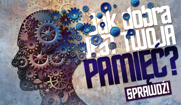 Jak dobra jest Twoja pamięć?