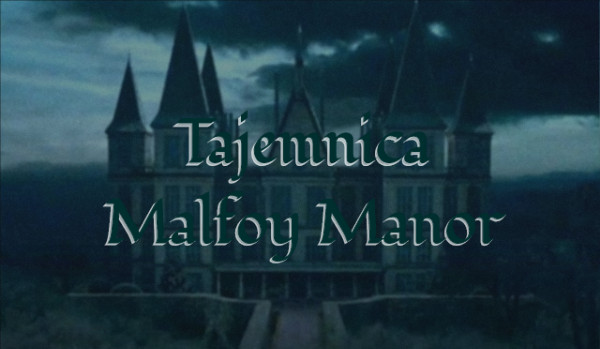 Tajemnica Malfoy Manor #7
