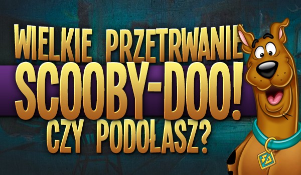 Wielkie przetrwanie o „Scooby Doo”! Czy podołasz?