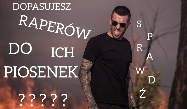 Dopasujesz polskich raperów do ich piosenek?
