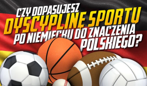 Czy dopasujesz dyscyplinę sportu po niemiecku do znaczenia polskiego?