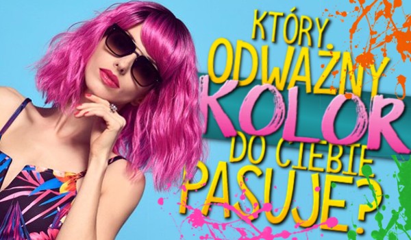 Który odważny kolor do Ciebie pasuje?