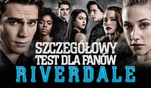 Szczegółowy test dla fanów Riverdale!