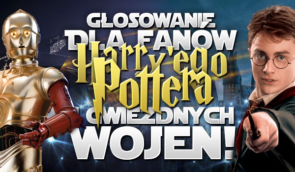 Głosowanie dla fanów „Gwiezdnych Wojen” i „Harry’ego Pottera”!