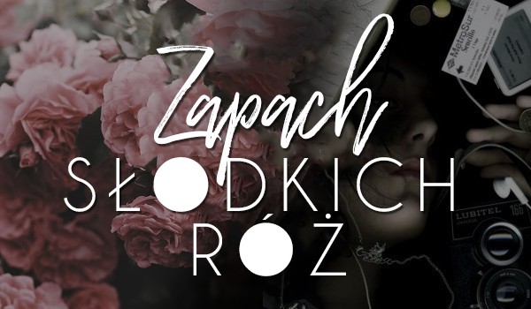 Zapach słodkich róż