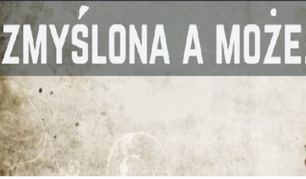 Zmyślona a może…#2