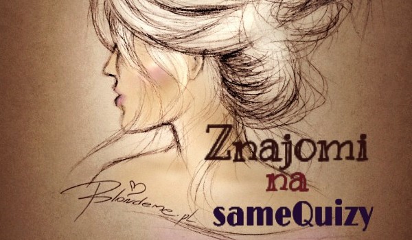 Znajomi na sameQuizy #7