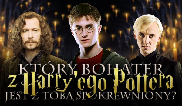 Który bohater z Harry’ego Pottera jest z Tobą spokrewniony?