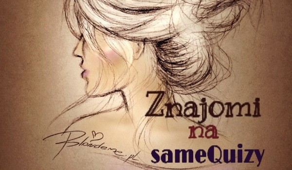 Znajomi na sameQuizy #1