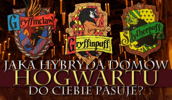 Jaka hybryda domów Hogwartu do Ciebie pasuje?
