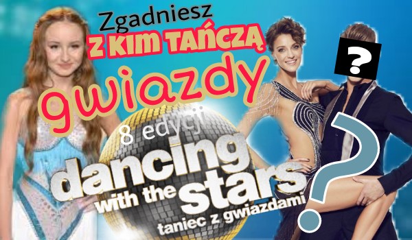 Zgadniesz z kim tańczą gwiazdy w 8 edycji „Dancing with the stars. Taniec z Gwiazdami”?