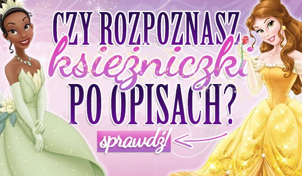 Czy rozpoznasz księżniczki po opisach?
