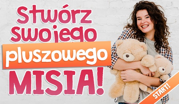 Stwórz swojego pluszowego misia!