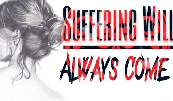 Suffering will always come~3