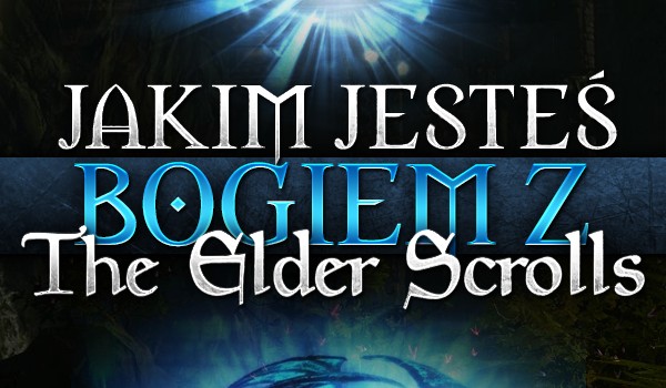 Jakim bogiem z „The Elder Scrolls” jesteś?