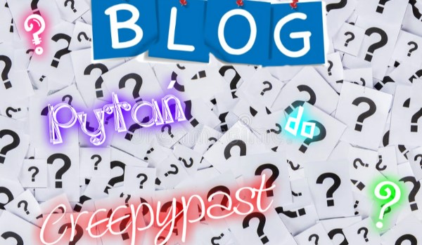 Blog pytań do Creepypast #2