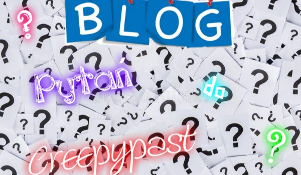 Blog pytań do Creepypast #2