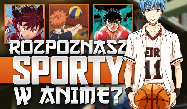 Rozpoznasz sporty w anime?