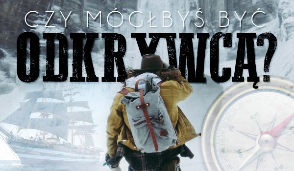 Czy mógłbyś być odkrywcą?
