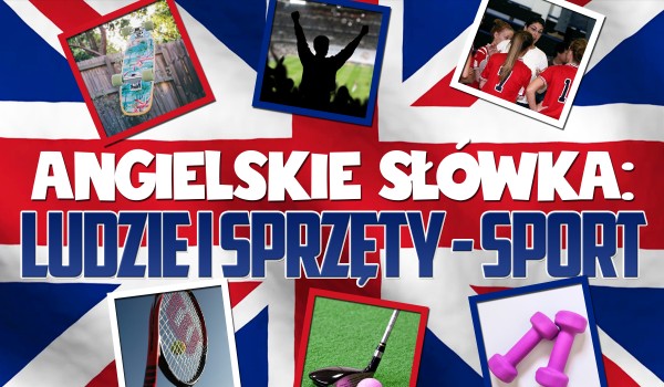 Angielskie słówka. Ludzie i sprzęty – sport