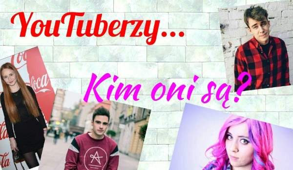 YouTuberzy… Kim oni są?