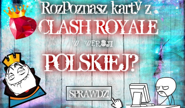 Rozpoznasz karty z Clash Royale w wersji polskiej?