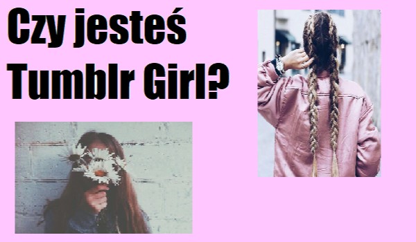 Czy jesteś Tumblr Girl?
