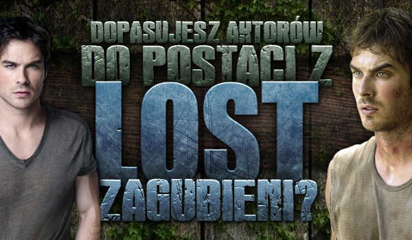 Czy dopasujesz aktorów do postaci z „Lost: Zagubieni”?