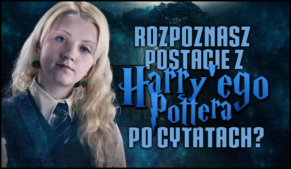 Rozpoznasz postacie z Harry’ego Pottera po cytatach?