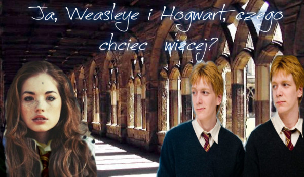 Ja, Weasleye i Hogwart, czego chcieć więcej? #6