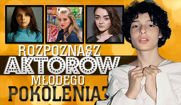Rozpoznasz aktorów młodego pokolenia?