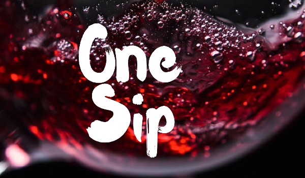 One Sip –  One Shot