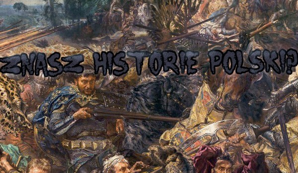 Znasz Historie Polski?