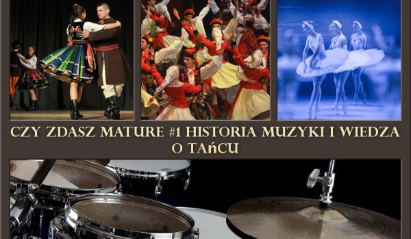 Czy zdasz Mature #1 Historia Muzyki i Wiedza o tańcu