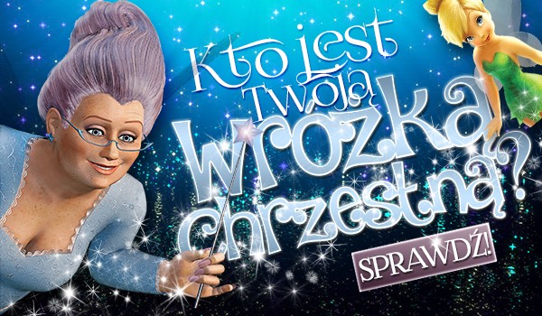 Kto jest Twoją wróżką chrzestną?