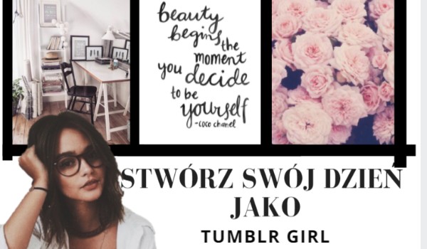 Stwórz swój idealny dzień jako tumblr girl!