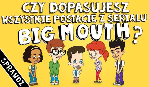 Czy uda Ci się dopasować wszystkie postacie z serialu „Big Mouth”?
