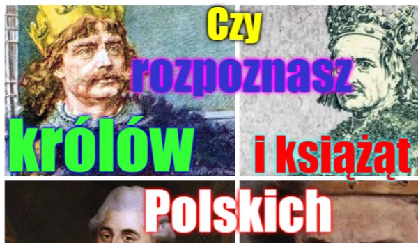 Czy rozpoznasz królów i książąt polskich?