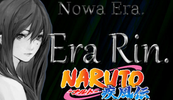 Nowa Era. Era Rin.- Naruto! [SEZON I]