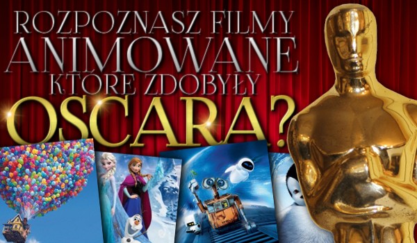 Rozpoznasz filmy animowane, które zdobyły Oscara?