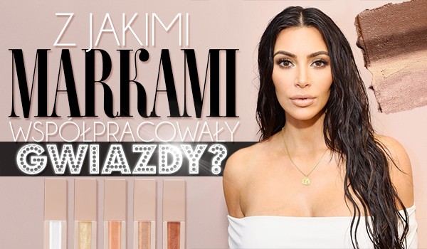 Czy odgadniesz, z jakimi markami współpracowały gwiazdy?