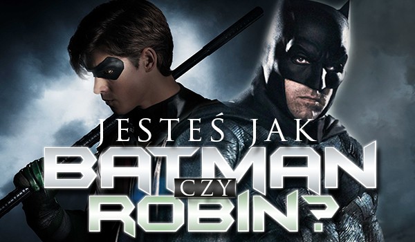 Jesteś bardziej jak Batman czy Robin?