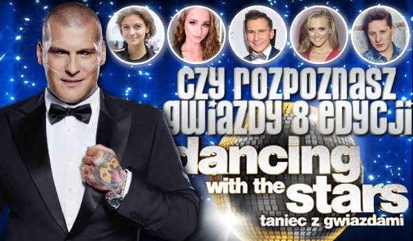 Rozpoznasz gwiazdy 8. edycji „Dancing with the stars. Taniec z Gwiazdami”?