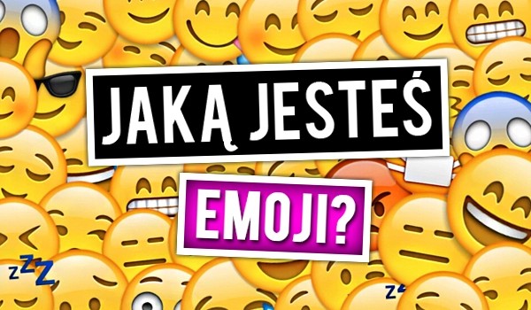 Jaką jesteś emoi ?!  Sprawdź !