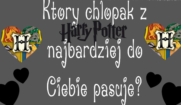 Który chłopak z „Harry’ego Potter’a”, najbardziej do Ciebie pasuje?