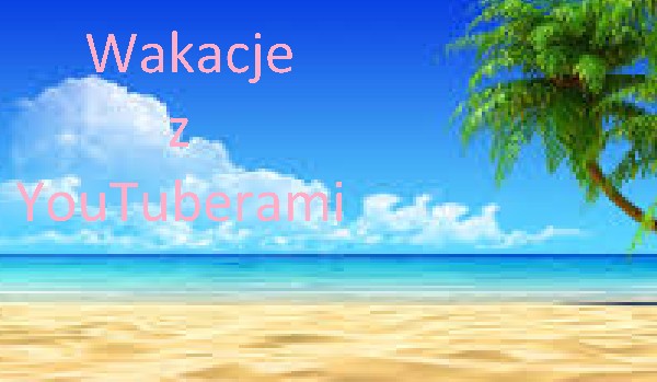 Wakacje z YouTuberami #4