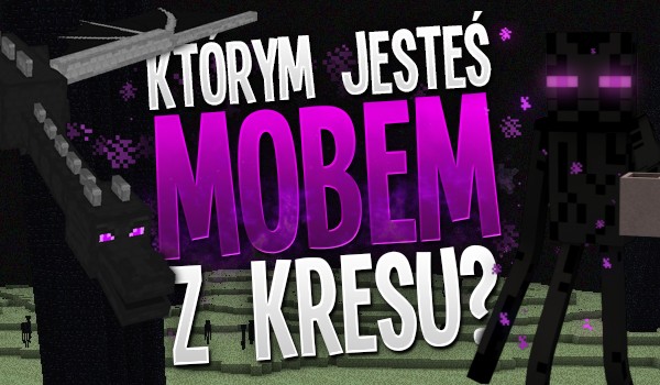 Którym minecraftowym mobem z Kresu jesteś?