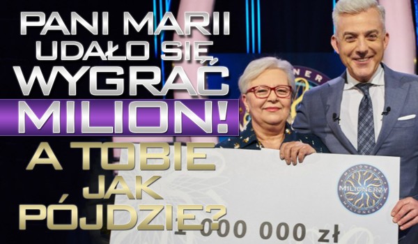Pani Marii udało się wygrać milion. Sprawdź, czy poradziłbyś sobie z jej pytaniami w „Milionerach”!
