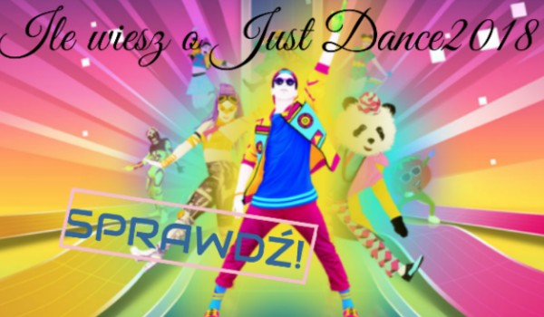 Ile wiesz o Just Dance2018?